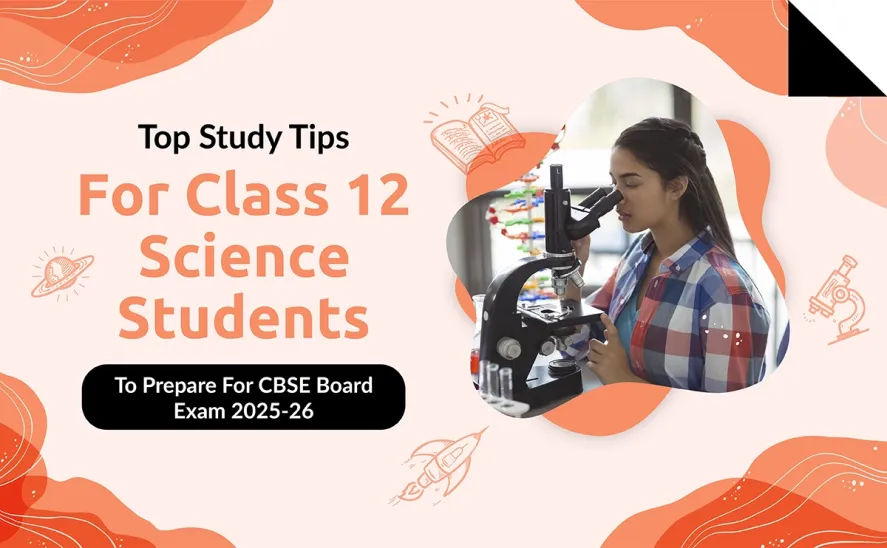 Top Study Tips For Class 12 Science Students