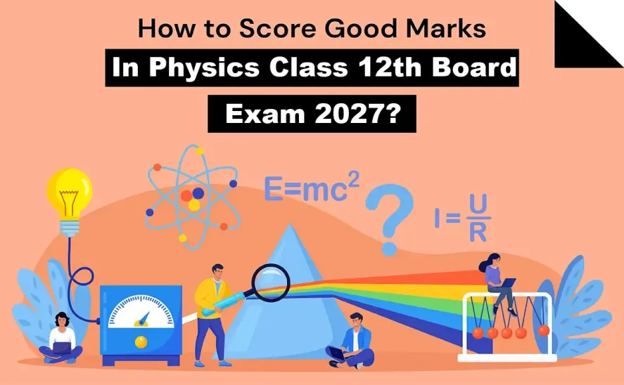 How to Score Good Marks in Physics Class 12 CBSE Board Exam 2027