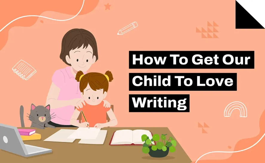 How To Get Your Child To Love Writing