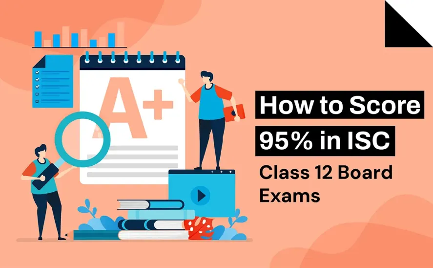 How to Score 95% in ISC Class 12 Board Exams