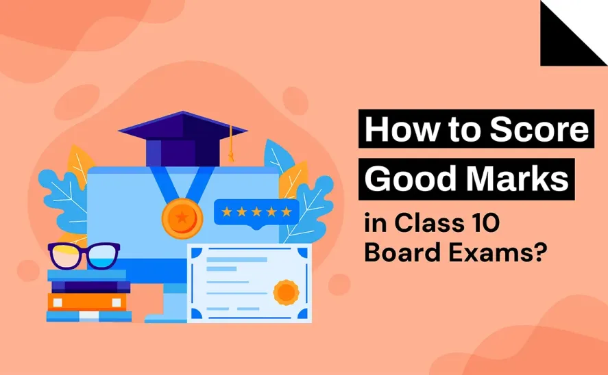 How to Score Good Marks in Class 10 Board Exams