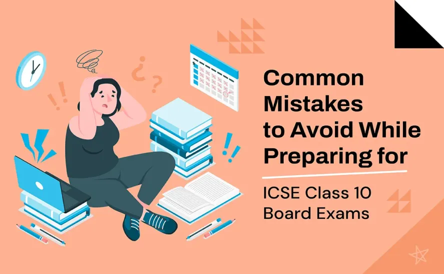 Common Mistakes to Avoid While Preparing for ICSE Class 10 Board Exams