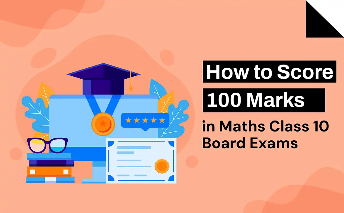 How to Score 100 Marks in Maths Class 10 Board Exams