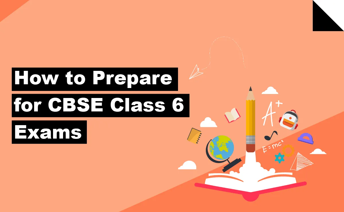 How to Prepare for CBSE Class 6 Exams